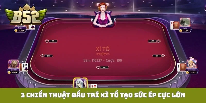 Xì Tố B52club - 9 Chiến Thuật Đỉnh Cao Tăng 89% Chiến Thắng 3 chiến thuật đấu trí Xì tố tạo sức ép cực lớn