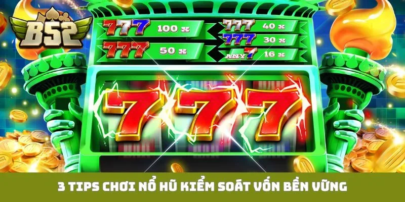 Tips Chơi Nổ Hũ B52club Thắng Lớn Gia Nhập Hội Cao Thủ 3 tips chơi nổ hũ kiểm soát vốn bền vững