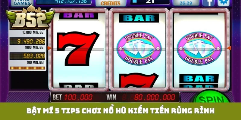 Tips Chơi Nổ Hũ B52club Thắng Lớn Gia Nhập Hội Cao Thủ Bật mí 5 tips chơi nổ hũ kiếm tiền rủng rỉnh
