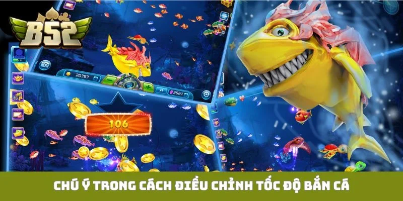 Cách Điều Chỉnh Tốc Độ Bắn Cá Phù Hợp Để Tiết Kiệm Đạn Từ A-Z Chú ý trong cách điều chỉnh tốc độ bắn cá