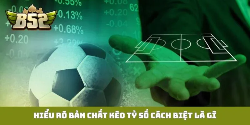 Kèo Tỷ Số Cách Biệt Là Gì? 3 Phương Pháp Bắt Bàn Thắng Hiểu rõ bản chất kèo tỷ số cách biệt là gì