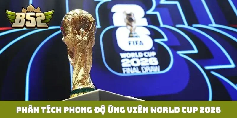 World Cup 2026 Bùng Nổ Cảm Xúc Cùng Cổng Game B52club Phân tích phong độ ứng viên World Cup 2026